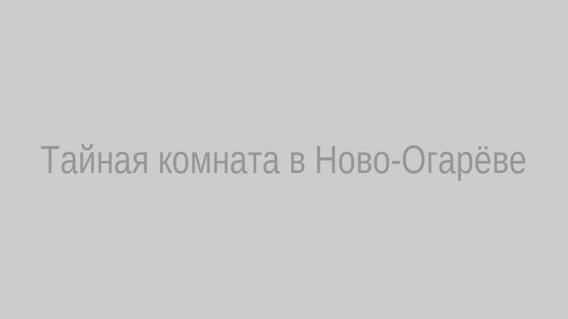Тайная комната в Ново-Огарёве