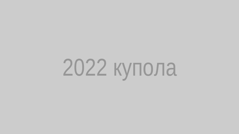Купола 2022