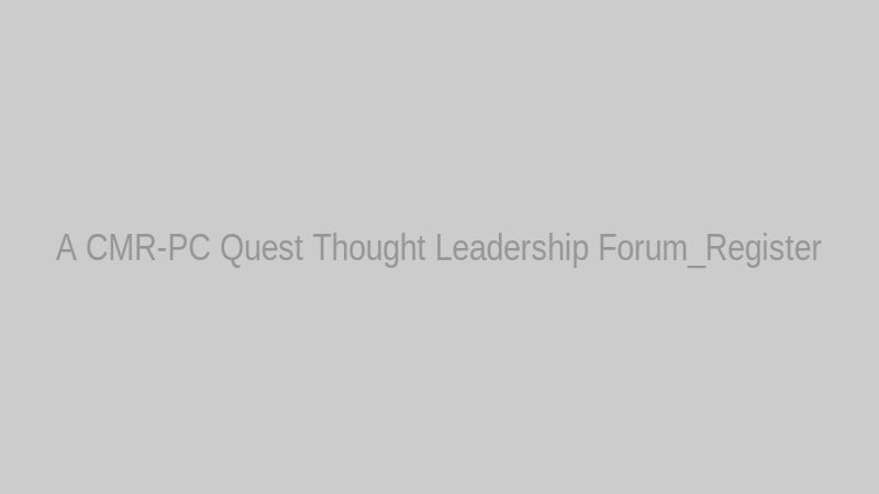 A CMR-PC Quest Thought Leadership Forum_Register