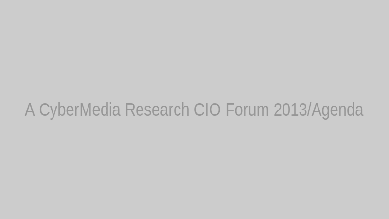 A CyberMedia Research CIO Forum 2013/Agenda
