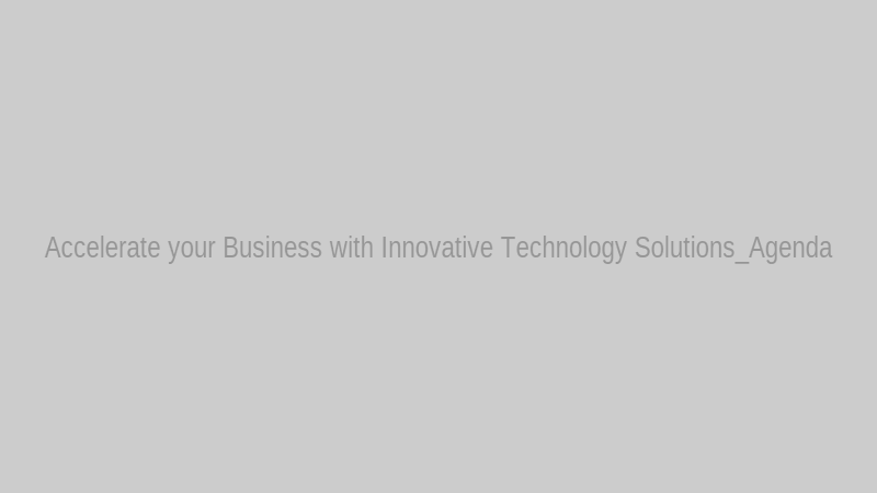 Accelerate your Business with Innovative Technology Solutions_Agenda