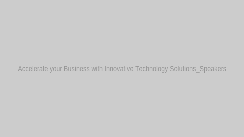 Accelerate your Business with Innovative Technology Solutions_Speakers