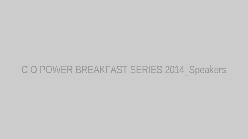 CIO POWER BREAKFAST SERIES 2014_Speakers