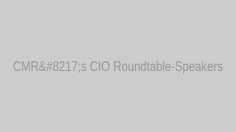 CMR’s CIO Roundtable-Speakers