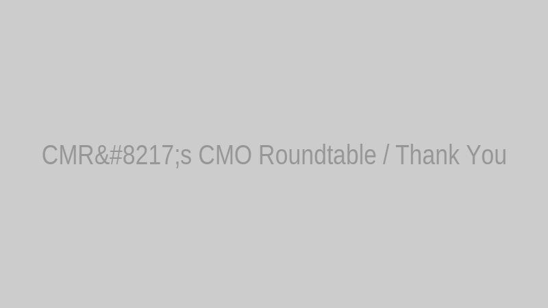 CMR’s CMO Roundtable / Thank You