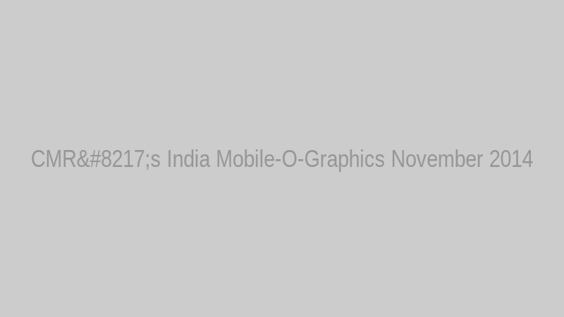 CMR’s India Mobile-O-Graphics November 2014