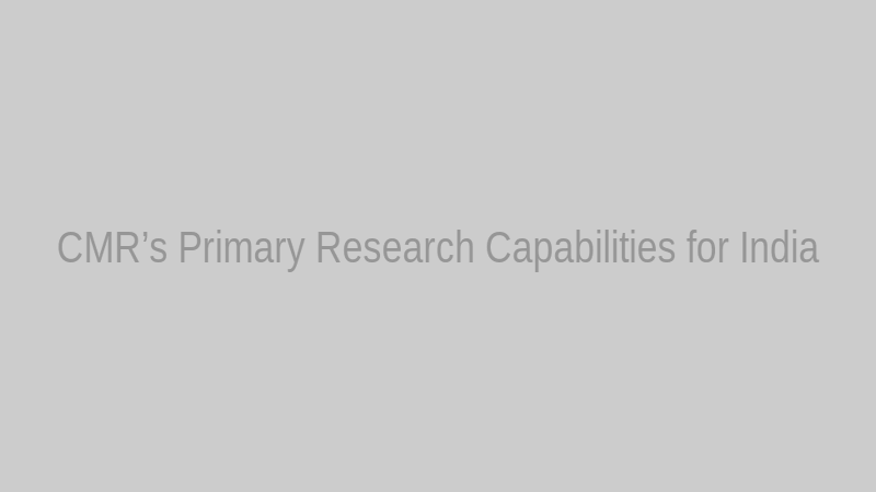 CMR’s Primary Research Capabilities for India
