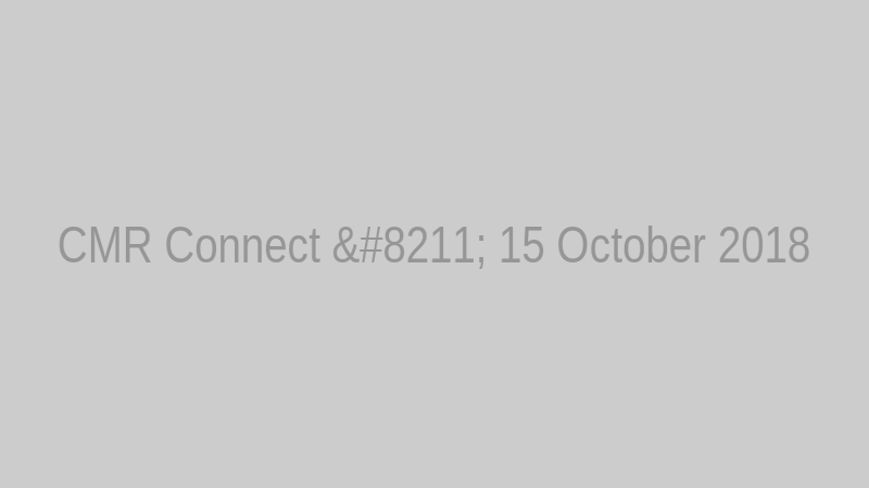CMR Connect – 15 October 2018