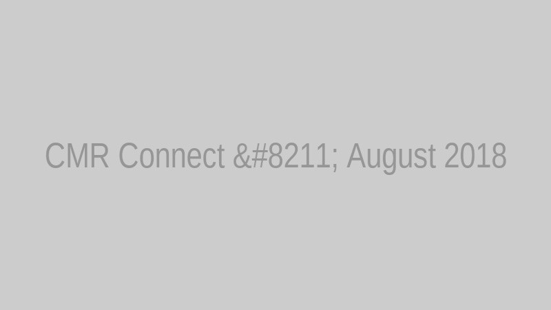 CMR Connect – August 2018