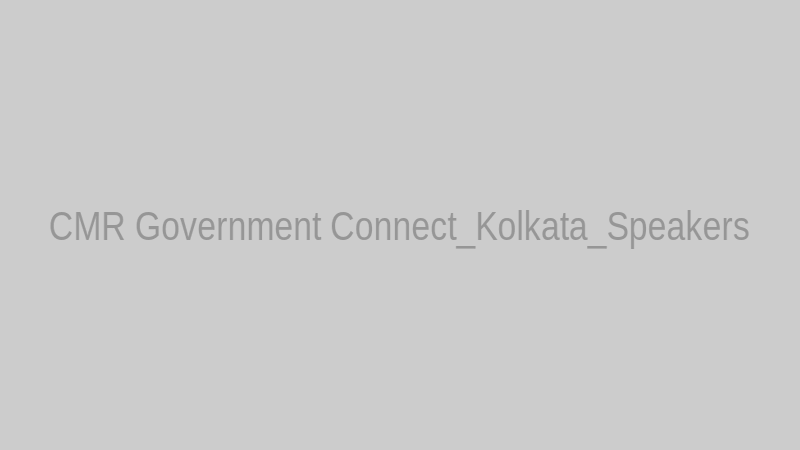 CMR Government Connect_Kolkata_Speakers