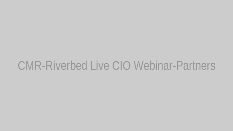 CMR-Riverbed Live CIO Webinar-Partners