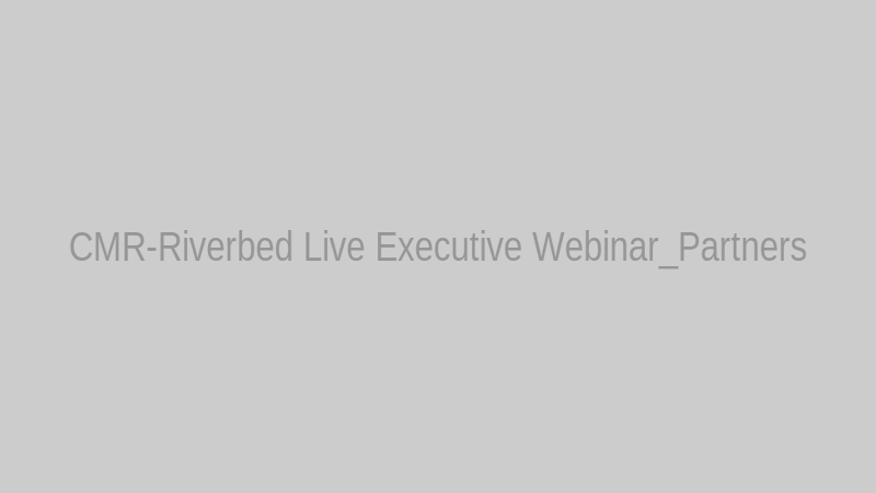 CMR-Riverbed Live Executive Webinar_Partners