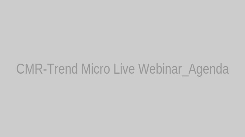 CMR-Trend Micro Live Webinar_Agenda
