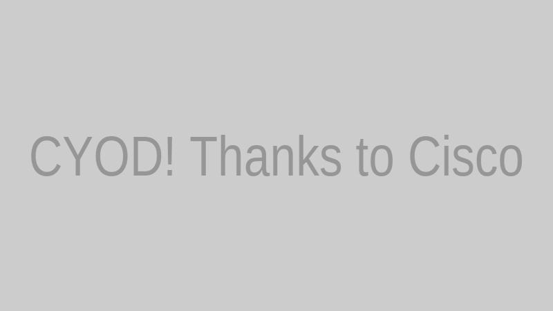CYOD! Thanks to Cisco