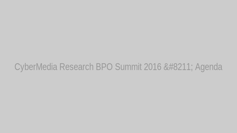 CyberMedia Research BPO Summit 2016 – Agenda