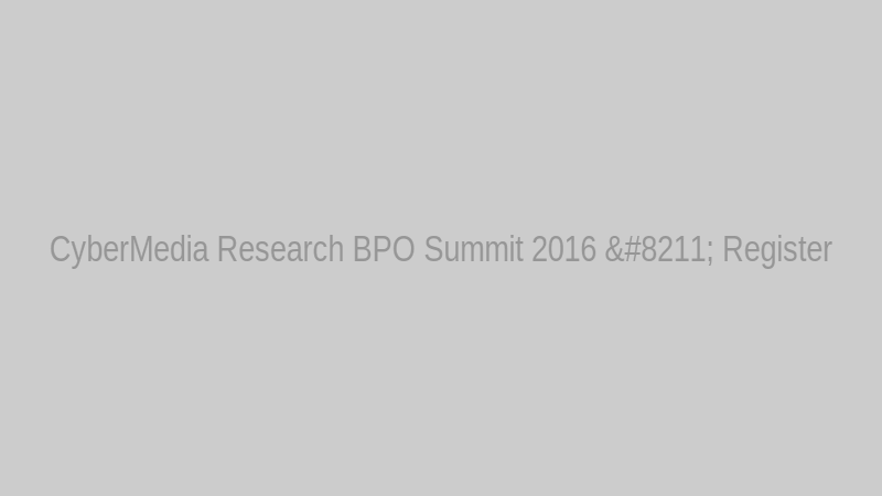 CyberMedia Research BPO Summit 2016 – Register