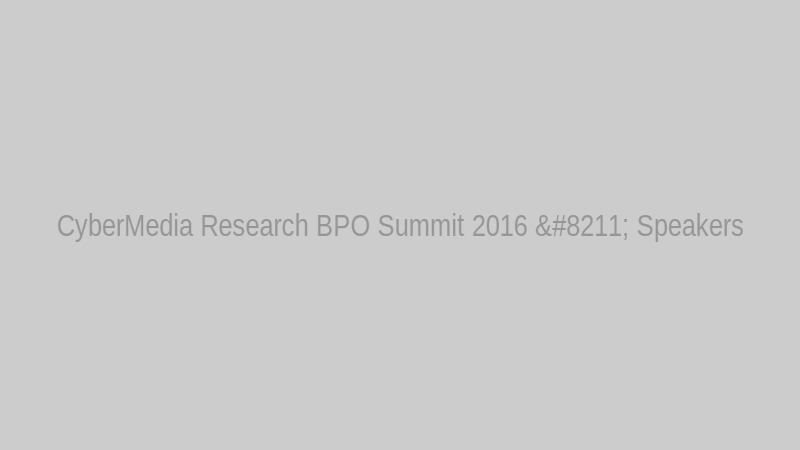 CyberMedia Research BPO Summit 2016 – Speakers
