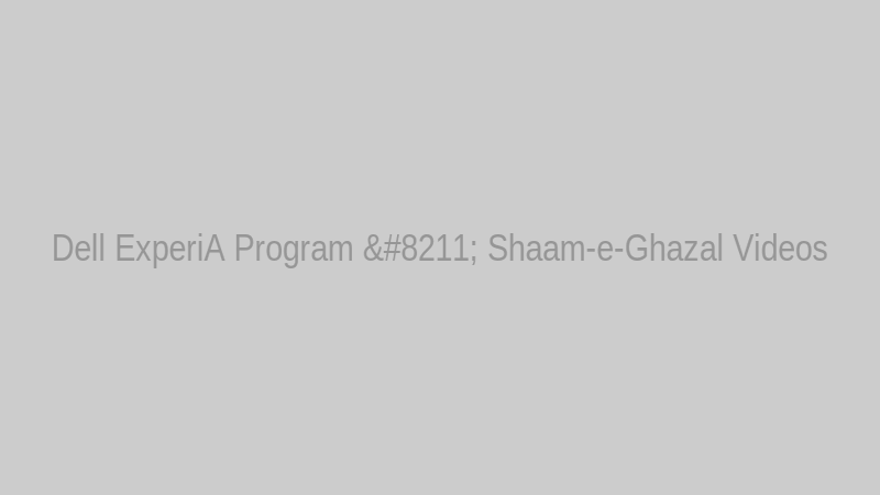 Dell ExperiA Program – Shaam-e-Ghazal Videos