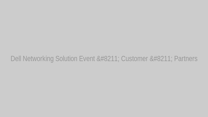 Dell Networking Solution Event – Customer – Partners