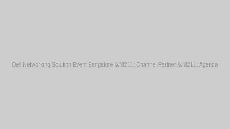 Dell Networking Solution Event Bangalore – Channel Partner – Agenda