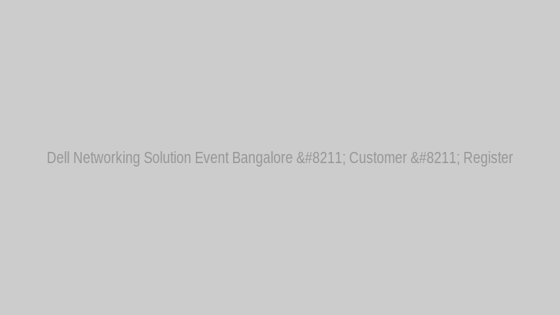 Dell Networking Solution Event Bangalore – Customer – Register