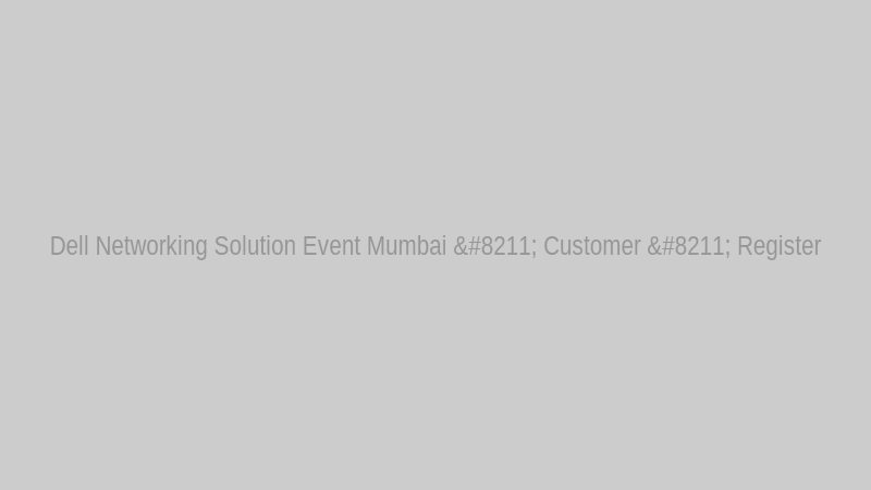 Dell Networking Solution Event Mumbai – Customer – Register