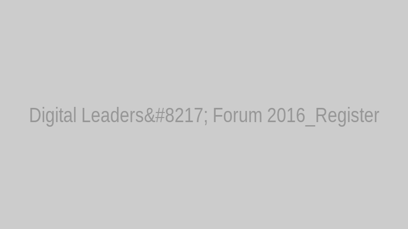 Digital Leaders’ Forum 2016_Register