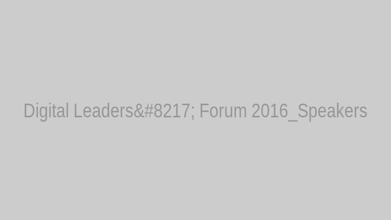 Digital Leaders’ Forum 2016_Speakers