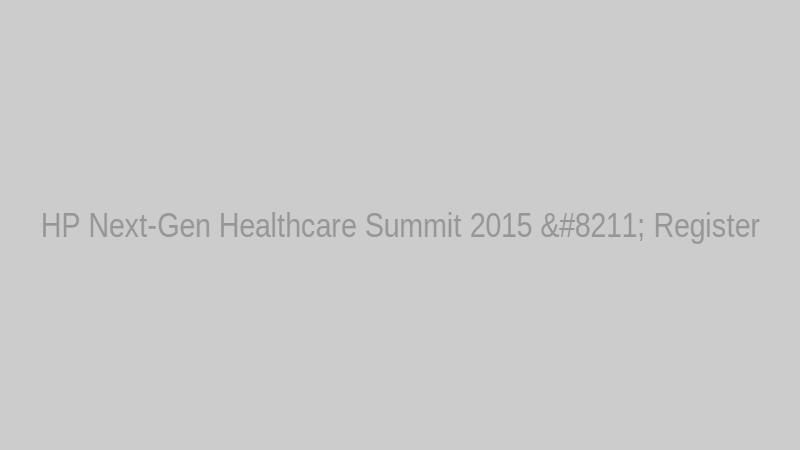 HP Next-Gen Healthcare Summit 2015 – Register