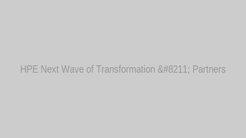 HPE Next Wave of Transformation – Partners
