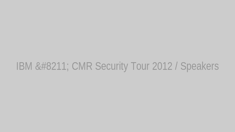 IBM – CMR Security Tour 2012 / Speakers