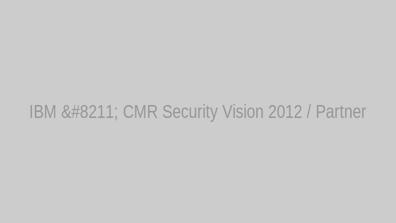 IBM – CMR Security Vision 2012 / Partner