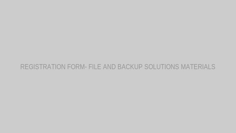 REGISTRATION FORM- FILE AND BACKUP SOLUTIONS MATERIALS