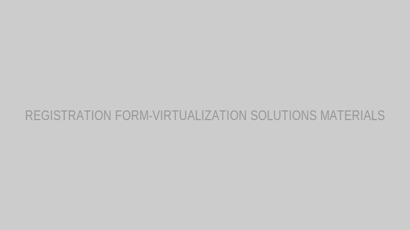 REGISTRATION FORM-VIRTUALIZATION SOLUTIONS MATERIALS