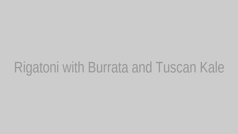 Featured image placeholder representing Rigatoni with Burrata and Tuscan Kale