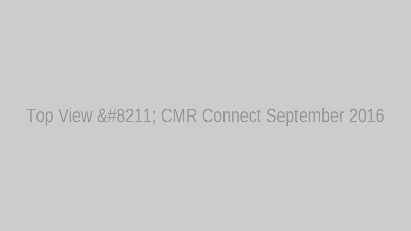 Top View – CMR Connect September 2016