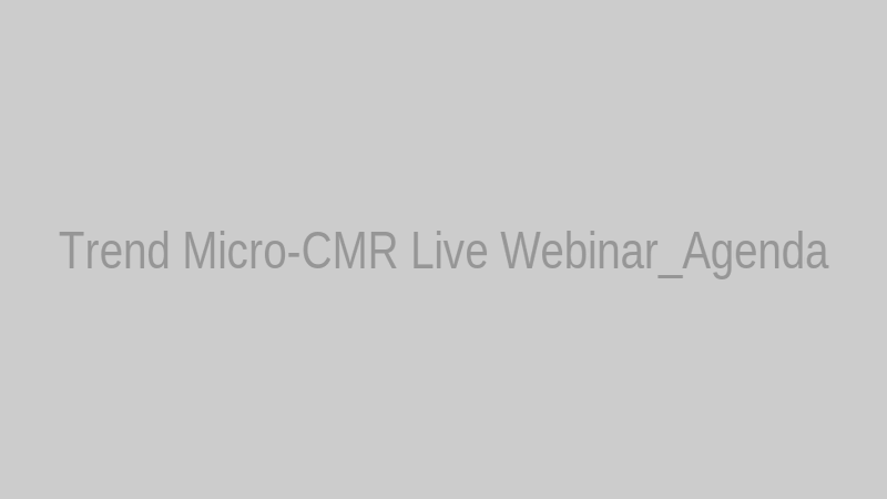 Trend Micro-CMR Live Webinar_Agenda