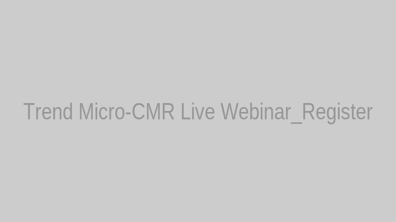 Trend Micro-CMR Live Webinar_Register