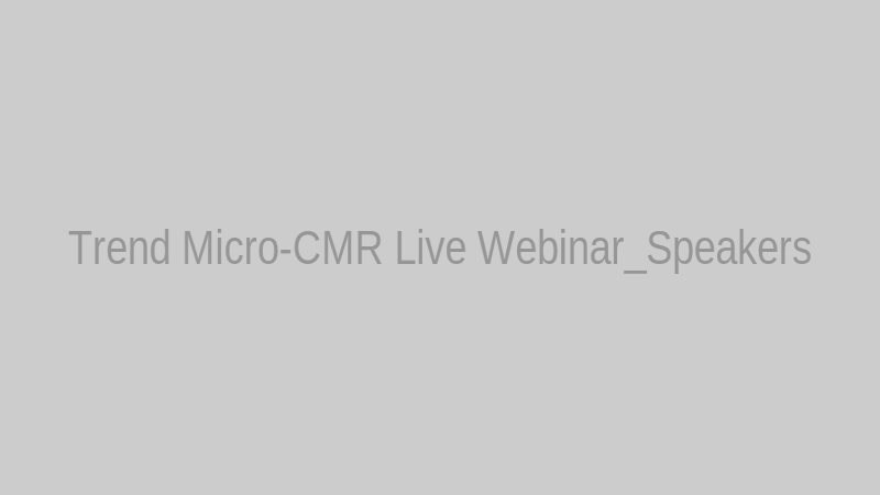 Trend Micro-CMR Live Webinar_Speakers