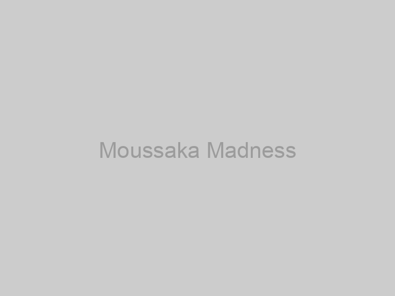 Moussaka Madness