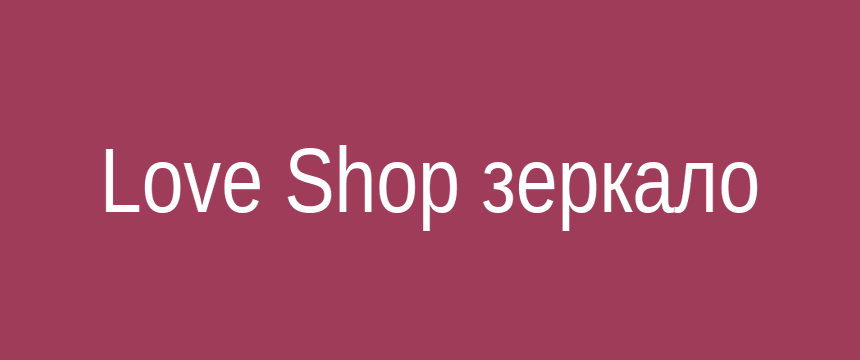 Вход в Love Shop через рабочее зеркало — актуальная ссылка на сайт