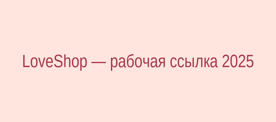 LoveShop — интернет-магазин интимных товаров с актуальным зеркалом сайта