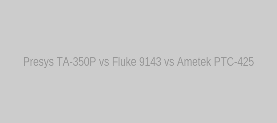 Presys TA-350P、Fluke 9143、Ametek PTC-425 乾式溫度校正器並列示意圖
