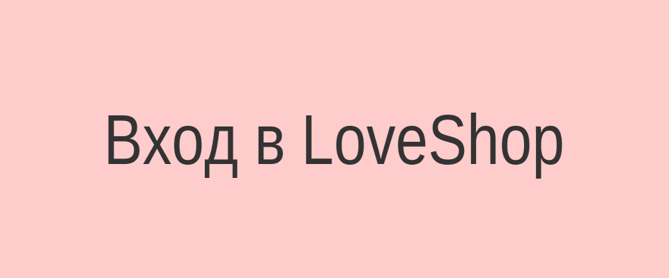 Вход в личный кабинет LoveShop — лав шоп biz вход